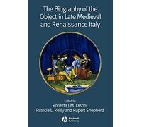 The Biography of the Object in Late Medieval and Renaissance Italy (Renaissance Studies Special Issues)