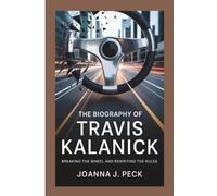 The biography of Travis Kalanick: Breaking the Wheel and Rewriting the Rules