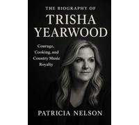 The Biography of Trisha Yearwood: Courage, Cooking, and Country Music Royalty