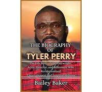 THE BIOGRAPHY OF TYLER PERRY: The Life Story of the Playwright, Actor, Director, and Billionaire Who Revolutionized Entertainment and Inspired Millions