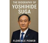 The Biography of Yoshihide Suga: Navigating Japan Through Turbulent Waters