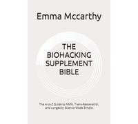 THE BIOHACKING SUPPLEMENT BIBLE: The A-to-Z Guide to NMN, Trans-Resveratrol, and Longevity Science Made Simple