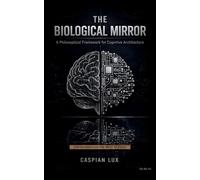 The Biological Mirror: A Philosophical Framework for Cognitive Architecture (Cognitive Advantage)