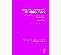 The Biologising of Childhood: Developmental Psychology and the Darwinian Myth (Psychology Library Editions: Child Development)