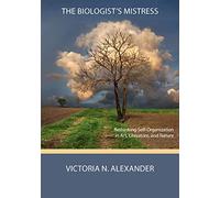 The Biologist's Mistress: Rethinking Self-Organization in Art, Literature, and Nature