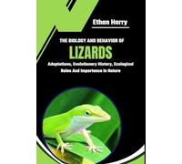 THE BIOLOGY AND BEHAVIOR OF LIZARDS: Adaptations, Evolutionary History, Ecological Roles And Importance In Nature