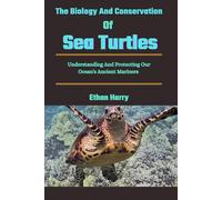 The Biology And Conservation Of Sea Turtles: Understanding And Protecting Our Ocean's Ancient Mariners