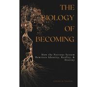 The Biology of Becoming: How the Nervous System Rewrites Identity, Reality & Destiny