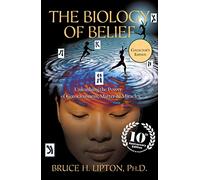 The Biology of Belief 10th Anniversary Edition