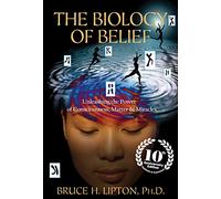 The Biology Of Belief : Unleashing The Power Of Consciousness, Matter & Miracles [Paperback] [Jan 01, 2010] Lipton; Bruce H. Ph.D.