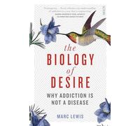 The Biology of Desire: why addiction is not a disease (The Addicted Brain)