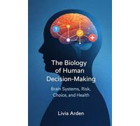 The Biology of Human Decision-Making: Brain Systems, Risk, Choice, and Health