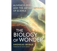 The Biology of Wonder : Aliveness, Feeling and the Metamorphosis of Science
