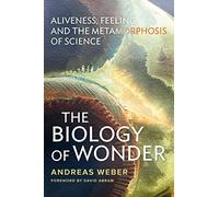 The Biology of Wonder : Aliveness, Feeling, and the Metamorphosis of Science