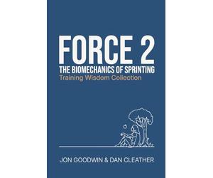 The Biomechanics of Sprinting: Force 2 (Training Wisdom Collection)