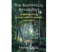 The Biomimicry Revolution : Learning from Nature How to Inhabit the Earth