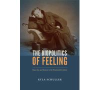 The Biopolitics of Feeling : Race, Sex, and Science in the Nineteenth Century