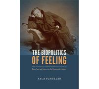 The Biopolitics of Feeling: Race, Sex, and Science in the Nineteenth Century (ANIMA: Critical Race Studies Otherwise)