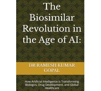 The Biosimilar Revolution in the Age of AI:: How Artificial Intelligence Is Transforming Biologics, Drug Development, and Global Healthcare