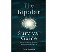 The Bipolar Survival Guide: Strategies for Managing Mood Swings, Relationships, and Everyday Life