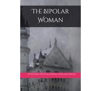 The Bipolar Woman: Living Inside the Cycle of Mania, Crash, and Survival