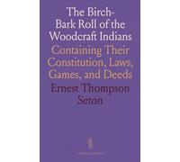 The Birch-Bark Roll of the Woodcraft Indians: Containing Their Constitution, Laws, Games, and Deeds
