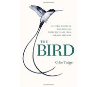 The Bird: A Natural History of Who Birds Are, Where They Came From, and How They Live