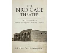 The Bird Cage Theater: The Curtain Rises on Tombstone, Arizona's National Treasure