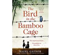 The Bird in the Bamboo Cage: inspired by true events, the bestselling new WW2 historical novel of courage and friendship in a prison camp: The ... of courage and fortitude in China during WW2