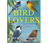 The Bird Lover's Mixed Puzzle Book: Word Search, Crosswords & Sudoku: Packed with Large Print Bird Crosswords, Word Search, and Sudoku for number ... Solving Experience. (All Things Birds)