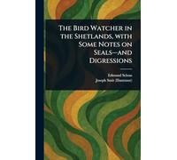 The Bird Watcher in the Shetlands, With Some Notes on Seals-and Digressions