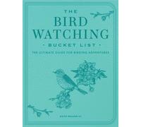 The Bird Watching Bucket List : The Ultimate Guide for Birding Adventures
