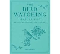 The Bird Watching Bucket List: The Ultimate Guide for Birding Adventures (Epic Journey)