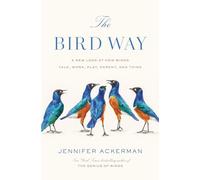 The Bird Way: A New Look at How Birds Talk, Work, Play, Parent, and Think