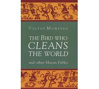 The Bird Who Cleans the World and Other Mayan Fables