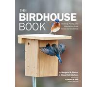 The Birdhouse Book: Building, Placing, and Maintaining Great Homes for Great Birds