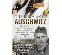 The Birdman of Auschwitz : The Life of Gunther Niethammer, the Ornithologist Seduced by the Nazis