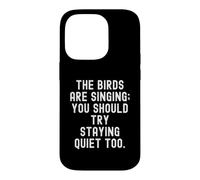 the birds are singing you should try staying quiet too Case for iPhone 14 Pro