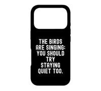 the birds are singing you should try staying quiet too Case for iPhone 17 Pro