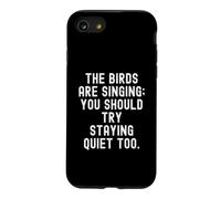 the birds are singing you should try staying quiet too Case for iPhone SE (2020) / 7/8