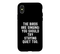 the birds are singing you should try staying quiet too Case for iPhone X/XS
