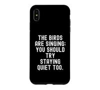 the birds are singing you should try staying quiet too Case for iPhone XS Max