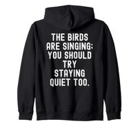 the birds are singing you should try staying quiet too Zip Hoodie