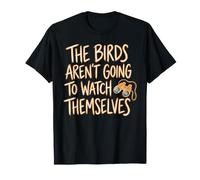 The Birds aren't Going to Watch Themselves Birding Design T-Shirt