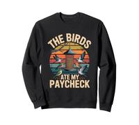 The Birds Ate My Paycheck Funny Feeder Birdwatcher Sweatshirt