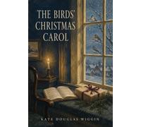The Bird's Christmas Carol: A Heartwarming Christmas Classic of a Courageous Child, Family Love, Generosity, the Ruggles Children, and the Joy of Giving