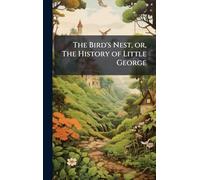 The Bird's Nest, or, The History of Little George