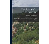 The Birds Of Malta: With Their Maltese, Systematic, Italian And English Names And Season