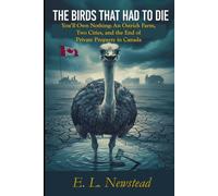 The Birds that Had to Die: You'll own Nothing-- an Ostrich Farm, Two Cities and the End of Private Property in Canada