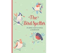 The BirdSpotter - a Bird Watching Log Book: Birdwatching Journal & Nature Notebook to record Wildlife sightings - Gifts for Birders & Bird Watchers
